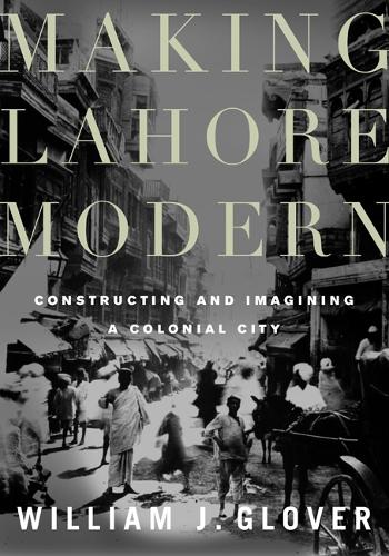 Making Lahore Modern: Constructing and Imagining a Colonial City (Paperback)