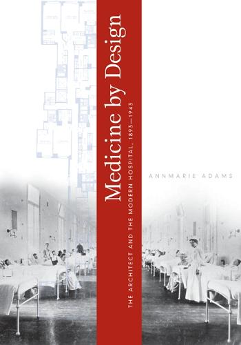 Medicine by Design: The Architect and the Modern Hospital, 1893-1943 - Architecture, Landscape and Amer Culture (Paperback)