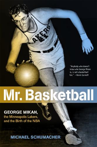 Mr. Basketball: George Mikan, the Minneapolis Lakers, and the Birth of the NBA (Paperback)