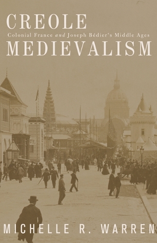 Creole Medievalism: Colonial France and Joseph Bedier's Middle Ages (Paperback)