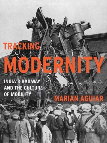 Tracking Modernity: India's Railway and the Culture of Mobility (Paperback)