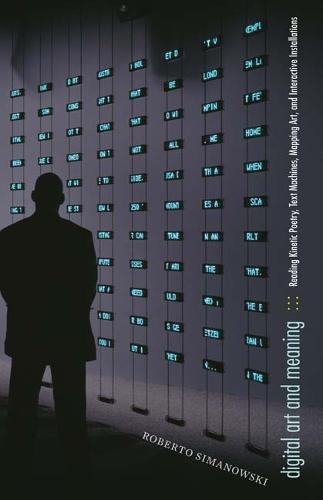 Digital Art and Meaning: Reading Kinetic Poetry, Text Machines, Mapping Art, and Interactive Installations - Electronic Mediations (Hardback)