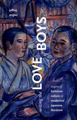 Writing the Love of Boys: Origins of Bishonen Culture in Modernist Japanese Literature (Hardback)