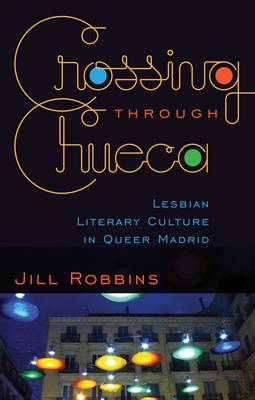 Crossing through Chueca: Lesbian Literary Culture in Queer Madrid (Paperback)