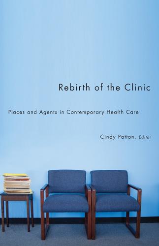 Rebirth of the Clinic: Places and Agents in Contemporary Health Care - A Quadrant Book (Hardback)
