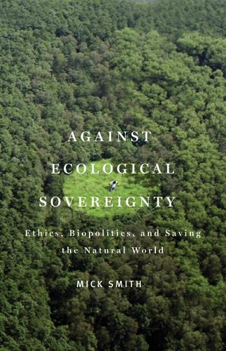 Against Ecological Sovereignty: Ethics, Biopolitics, and Saving the Natural World - Posthumanities (Paperback)