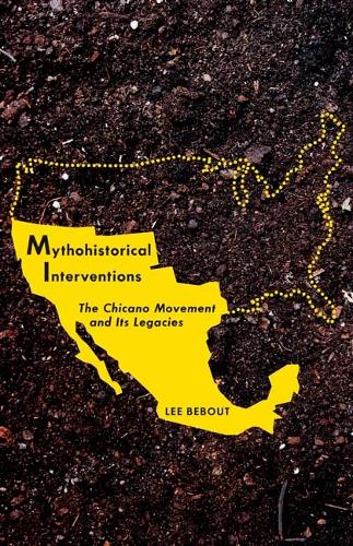 Mythohistorical Interventions: The Chicano Movement and Its Legacies - Critical American Studies (Hardback)
