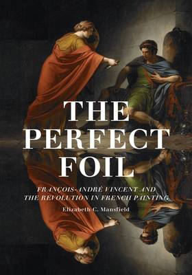 The Perfect Foil: Francois-Andre Vincent and the Revolution in French Painting (Hardback)