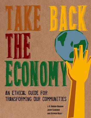 Take Back the Economy: An Ethical Guide for Transforming Our Communities (Hardback)
