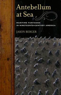 Antebellum at Sea: Maritime Fantasies in Nineteenth-Century America (Hardback)