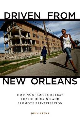 Driven from New Orleans: How Nonprofits Betray Public Housing and Promote Privatization (Hardback)