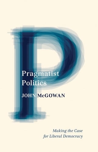 Pragmatist Politics: Making the Case for Liberal Democracy (Paperback)