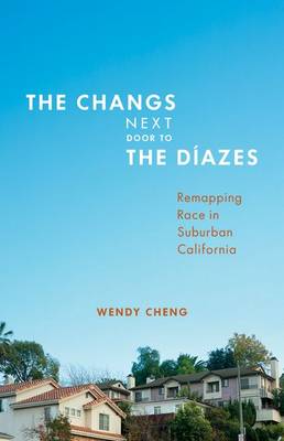 The Changs Next Door to the Diazes: Remapping Race in Suburban California (Hardback)