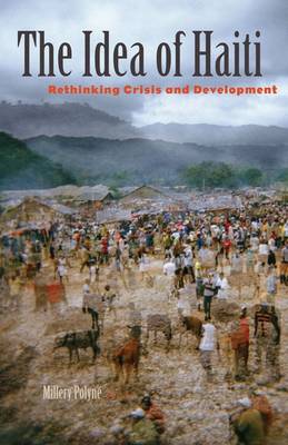 The Idea of Haiti: Rethinking Crisis and Development (Paperback)