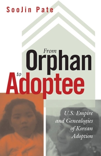 From Orphan to Adoptee: U.S. Empire and Genealogies of Korean Adoption - Difference Incorporated (Paperback)