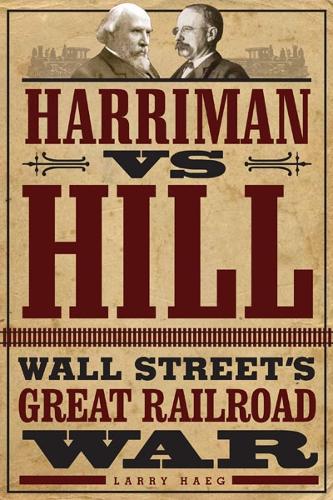 Harriman vs. Hill: Wall Street's Great Railroad War (Hardback)