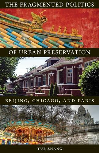 The Fragmented Politics of Urban Preservation: Beijing, Chicago, and Paris - Globalization and Community (Paperback)