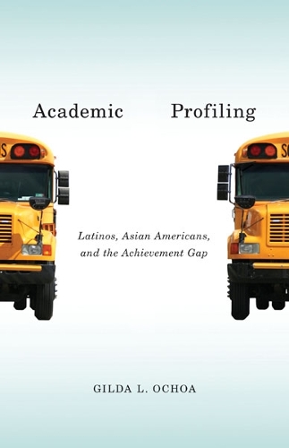 Academic Profiling: Latinos, Asian Americans, and the Achievement Gap (Paperback)