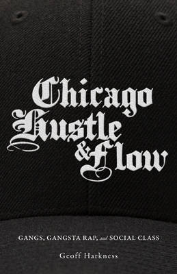 Chicago Hustle and Flow: Gangs, Gangsta Rap, and Social Class (Paperback)