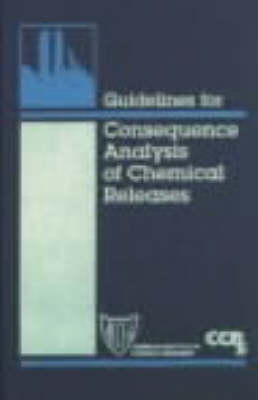 Guidelines for Consequence Analysis of Chemical Releases (Hardback)