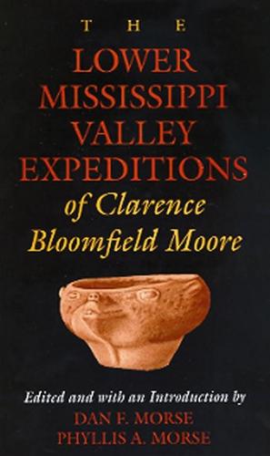 The Lower Mississippi Valley Expeditions of Clarence Bloomfield Moore - Classics in Southeastern Archaeology (Paperback)