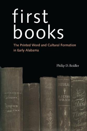 First Books: The Printed Word and Cultural Formation in Early Alabama (Hardback)