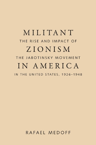 Militant Zionism in America: The Rise and Impact of the Jabotinsky Movement in the United States, 1926-1948 - Judaic Studies (Hardback)
