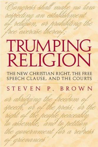 Trumping Religion: The New Christian Right, the Free Speech Clause, and the Courts (Hardback)