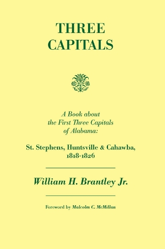 Three Capitals: St. Stephens, Huntsville, and Cahawba, 1818-1826 (Paperback)