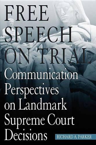 Free Speech On Trial: Communication Perspectives on Landmark Supreme Court Decisions (Hardback)