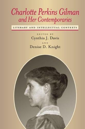 Charlotte Perkins Gilman and Her Contemporaries: Literary and Intellectual Contexts - Studies in American Literary Realism and Naturalism (Hardback)