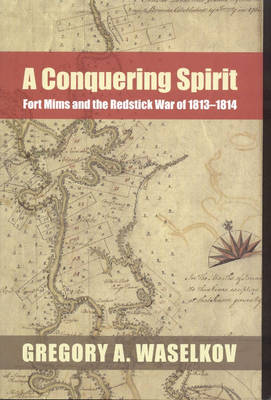 A Conquering Spirit: Fort Mims and the Redstick War of 1813-1814 (Hardback)