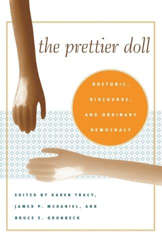 The Prettier Doll: Rhetoric, Discourse, and Ordinary Democracy - Rhetoric, Culture & Social Critique (Hardback)