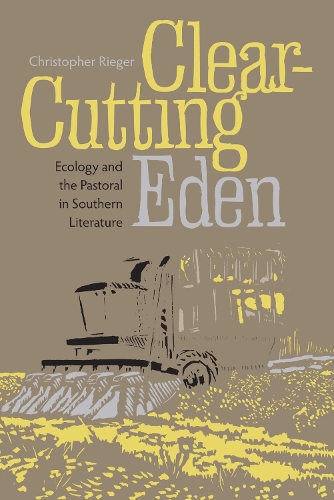 Clear-cutting Eden: Ecology and the Pastoral in Southern Literature (Hardback)