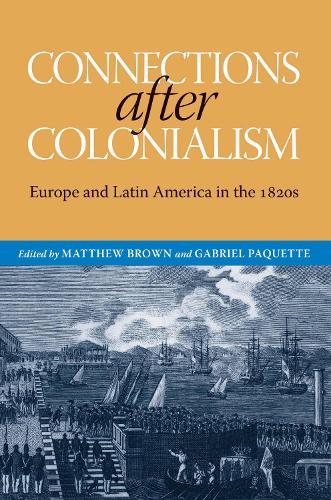 Connections after Colonialism: Europe and Latin America in the 1820s (Hardback)