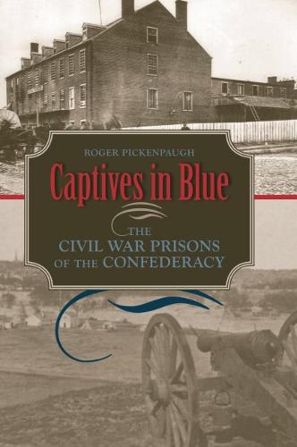Captives in Blue: The Civil War Prisons of the Confederacy (Hardback)