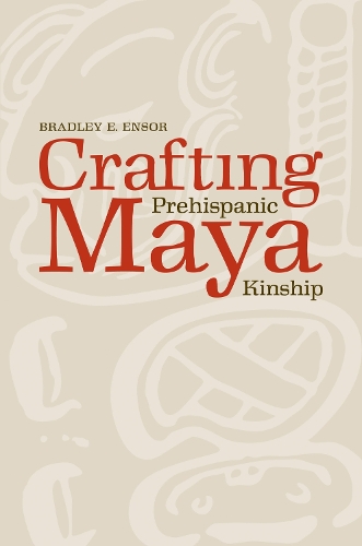 Crafting Prehispanic Maya Kinship (Hardback)