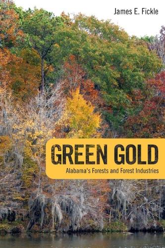 Green Gold: Alabama's Forests and Forest Industries (Hardback)