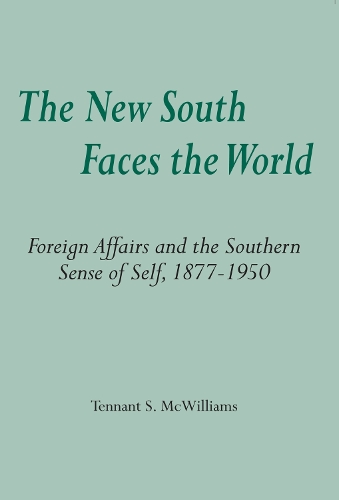 The New South Faces the World: Foreign Affairs and the Southern Sense of Self, 1877-1950 (Paperback)