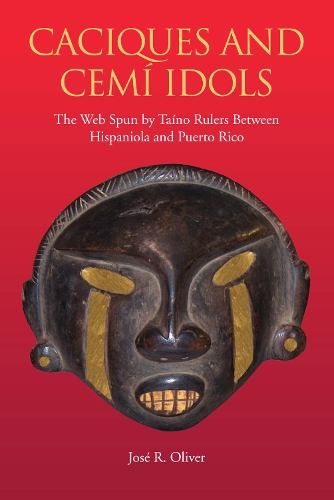 Caciques and Cemi Idols: The Web Spun by Taino Rulers Between Hispaniola and Puerto Rico - Caribbean Archaeology and Ethnohistory Series (Paperback)