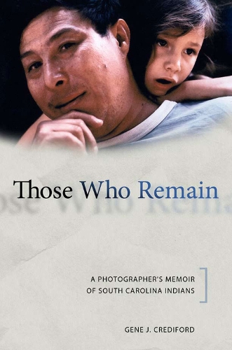 Those Who Remain: A Photographer's Memoir of South Carolina Indians - Contemporary American Indian Studies (Paperback)