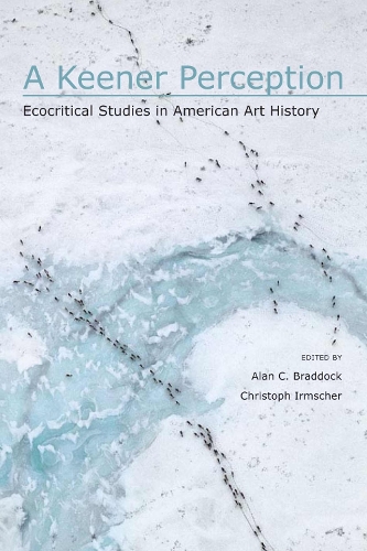 A Keener Perception: Ecocritical Studies in American Art History (Paperback)