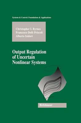 Output Regulation of Uncertain Nonlinear Systems - Systems & Control: Foundations & Applications (Hardback)