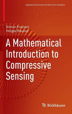 A Mathematical Introduction to Compressive Sensing - Applied and Numerical Harmonic Analysis (Hardback)