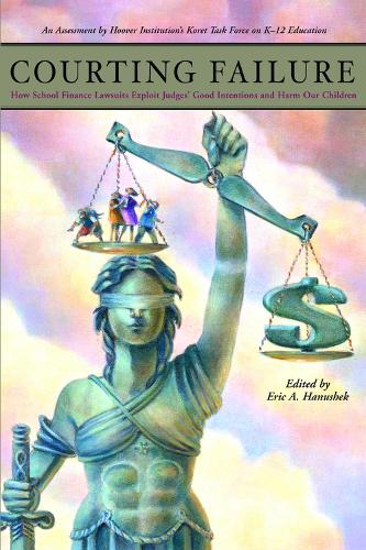 Courting Failure: How School Finance Lawsuits Exploit Judges' Good Intentions and Harm our Children (Paperback)