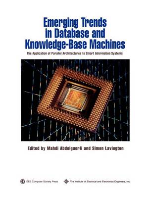 Emerging Trends in Database and Knowledge Based Machines: The Application of Parallel Architectures to Smart Information Systems - Practitioners (Paperback)