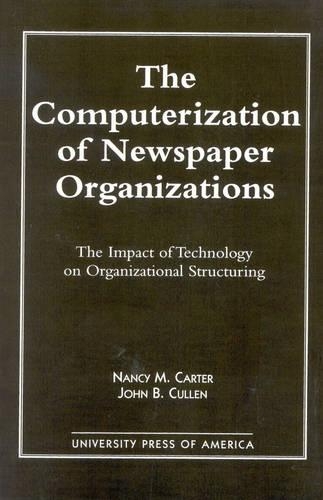 The Computerization of Newspaper Organizations: The Impact of Technology on Organizational Structuring (Paperback)