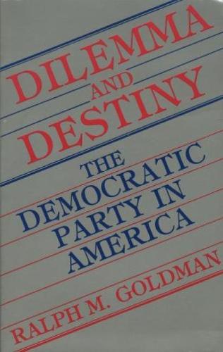 Dilemma and Destiny: The Democratic Party in America (Paperback)