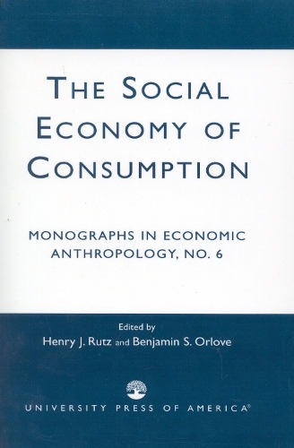 The Social Economy Consumption: No. 6: Monographs in Economic Anthropology (Paperback)