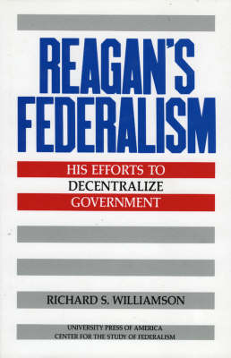 Reagan's Federalism: His Efforts to Decentralize Government (Hardback)